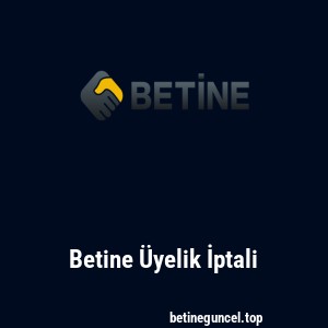 Betine Üyelik İptali